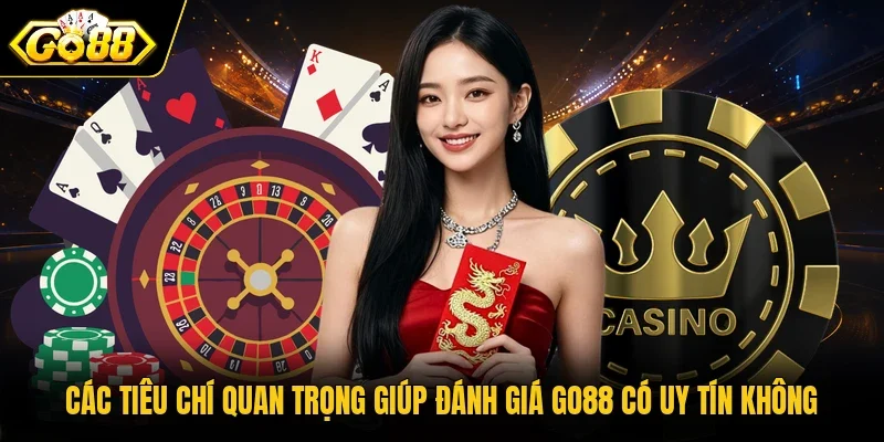 Các tiêu chí quan trọng giúp đánh giá GO88 có uy tín không