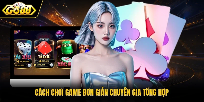 Cách chơi game đơn giản chuyên gia tổng hợp