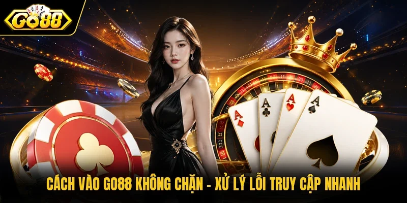 Cách vào GO88 không chặn