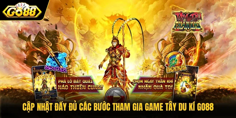 Cập nhật đầy đủ các bước tham gia game Tây Du Kí Go88