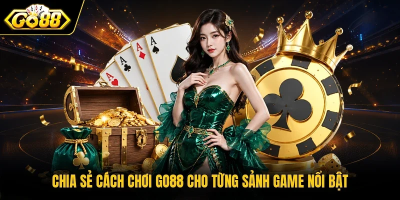 Chia sẻ cách chơi Go88 cho từng sảnh game nổi bật