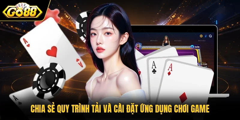 Chia sẻ quy trình tải và cài đặt ứng dụng chơi game