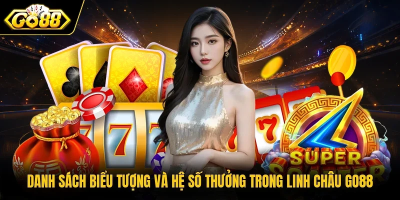 Danh sách biểu tượng và hệ số thưởng trong Linh Châu Go88