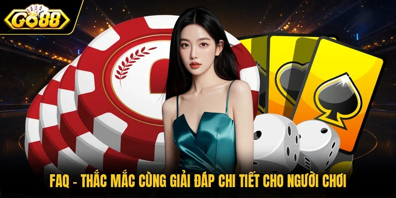 FAQ - Thắc mắc cùng giải đáp chi tiết cho người chơi