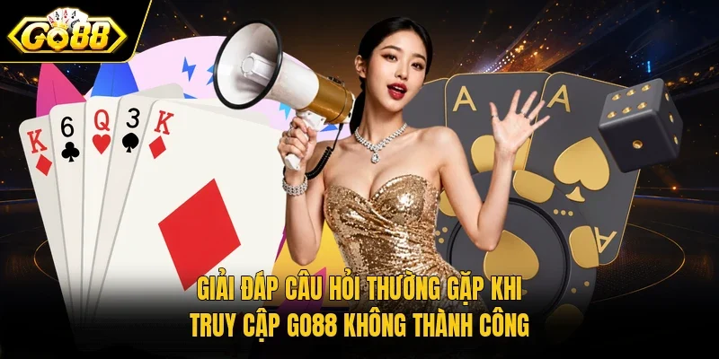 Giải đáp câu hỏi thường gặp khi truy cập GO88 không thành công
