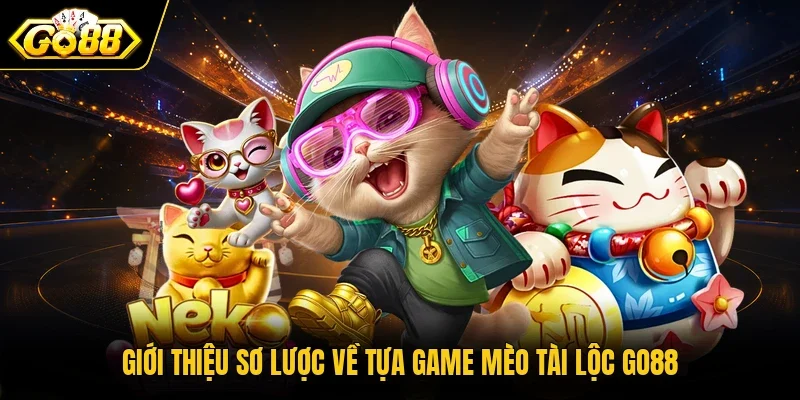 Giới thiệu sơ lược về tựa game Mèo Tài Lộc Go88