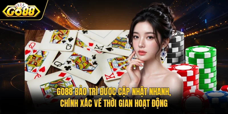 GO88 bảo trì được cập nhật nhanh, chính xác về thời gian hoạt động 