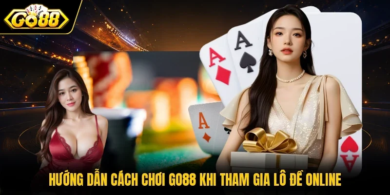 Hướng dẫn cách chơi Go88 khi tham gia lô đề online