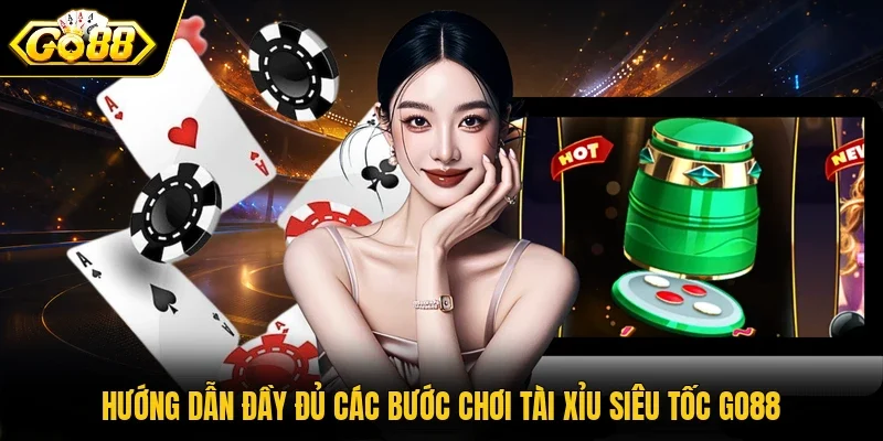 Hướng dẫn đầy đủ các bước chơi Tài Xỉu Siêu Tốc Go88