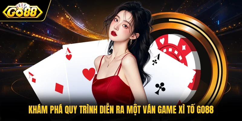 Khám phá quy trình diễn ra một ván game Xì Tố Go88