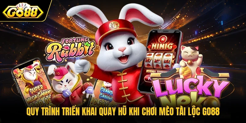 Quy trình triển khai quay hũ khi chơi Mèo Tài Lộc Go88