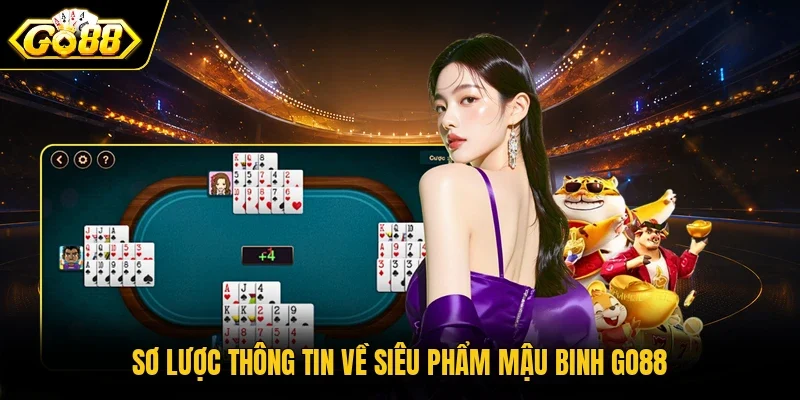 Sơ lược thông tin về siêu phẩm Mậu Binh Go88