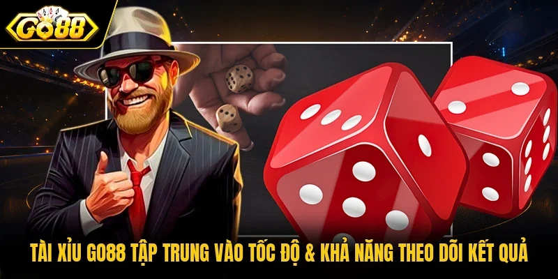 Tài Xỉu Go88 tập trung vào tốc độ & khả năng theo dõi kết quả