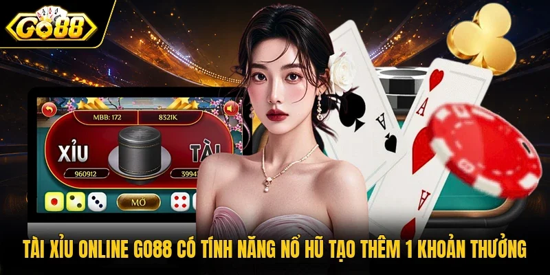 Tài Xỉu online Go88 có tính năng Nổ Hũ tạo thêm 1 khoản thưởng