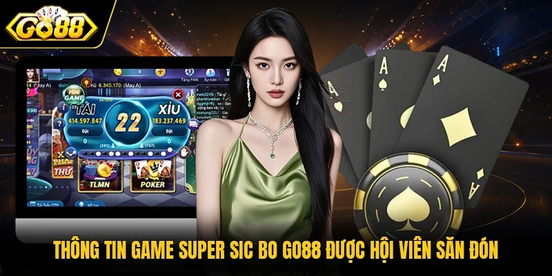 Thông tin game Super Sic Bo Go88 được hội viên săn đón