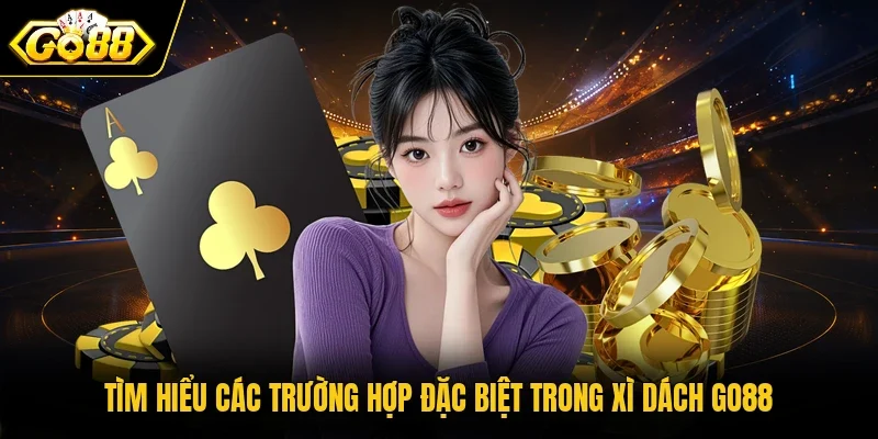 Tìm hiểu các trường hợp đặc biệt trong Xì Dách Go88