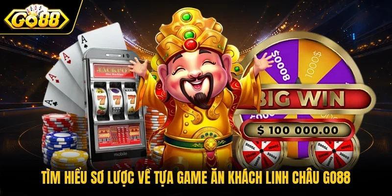 Tìm hiểu sơ lược về tựa game ăn khách Linh Châu Go88