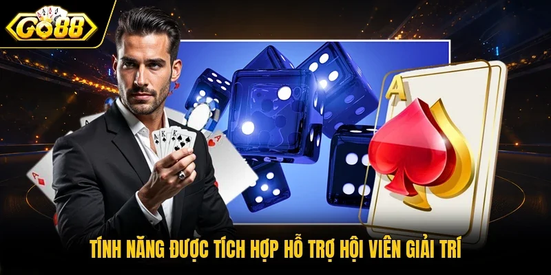 Tính năng được tích hợp hỗ trợ hội viên giải trí