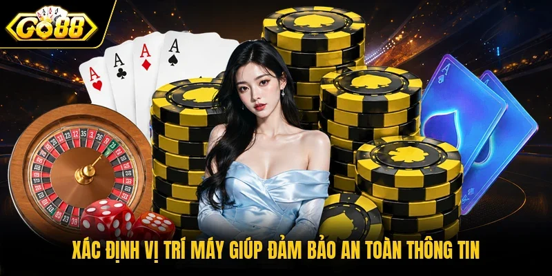 Xác định vị trí máy giúp đảm bảo an toàn thông tin